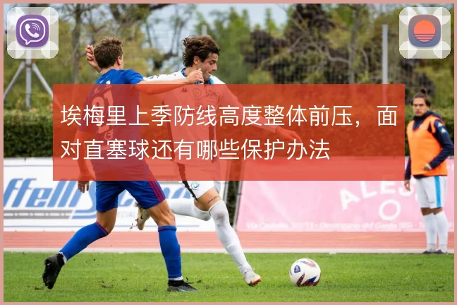 埃梅里上季防线高度整体前压，面对直塞球还有哪些保护办法