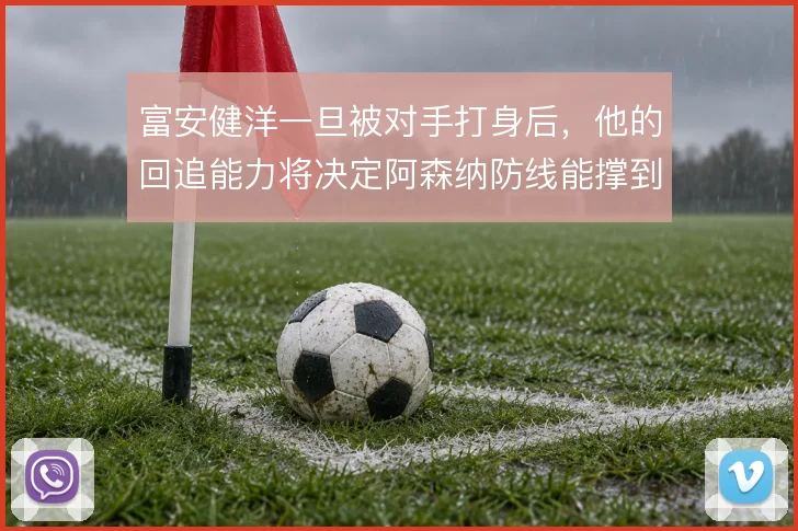 富安健洋一旦被对手打身后，他的回追能力将决定阿森纳防线能撑到哪一步