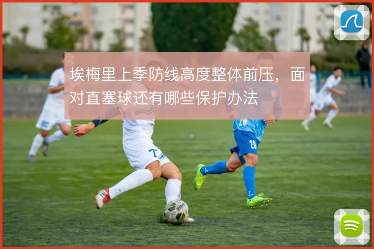 埃梅里上季防线高度整体前压，面对直塞球还有哪些保护办法