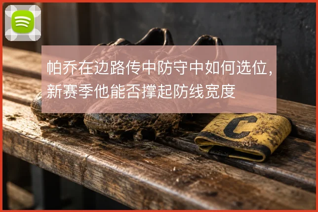 帕乔在边路传中防守中如何选位，新赛季他能否撑起防线宽度