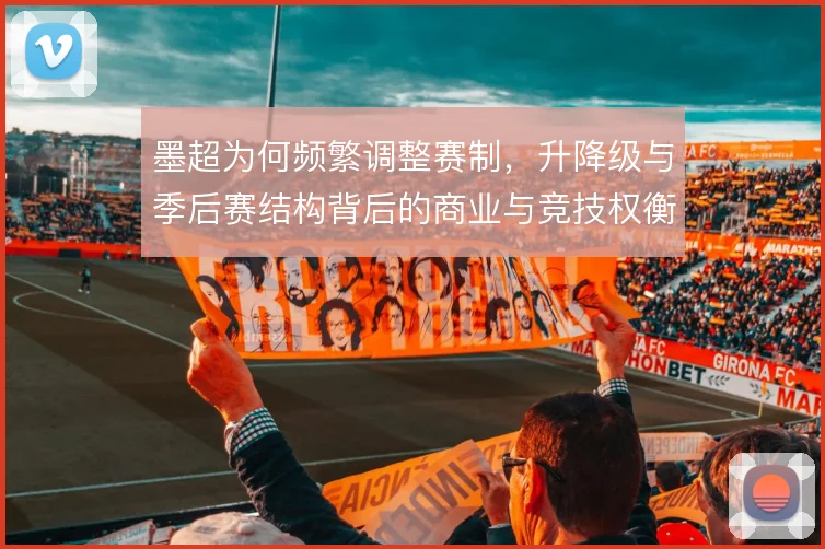 墨超为何频繁调整赛制，升降级与季后赛结构背后的商业与竞技权衡