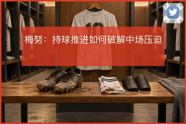 梅努：持球推进如何破解中场压迫