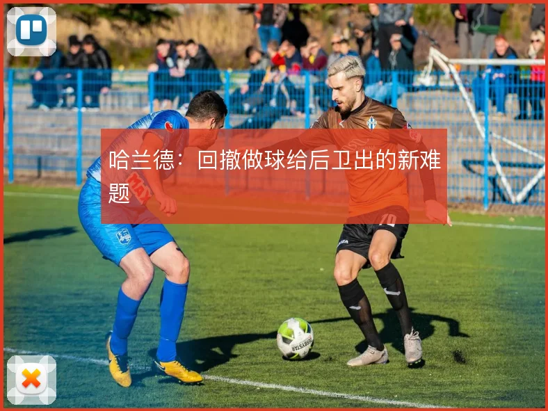 哈兰德：回撤做球给后卫出的新难题